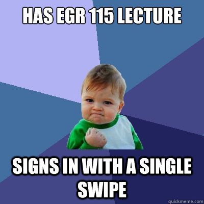 Has EGR 115 Lecture Signs in with a single swipe  Success Kid