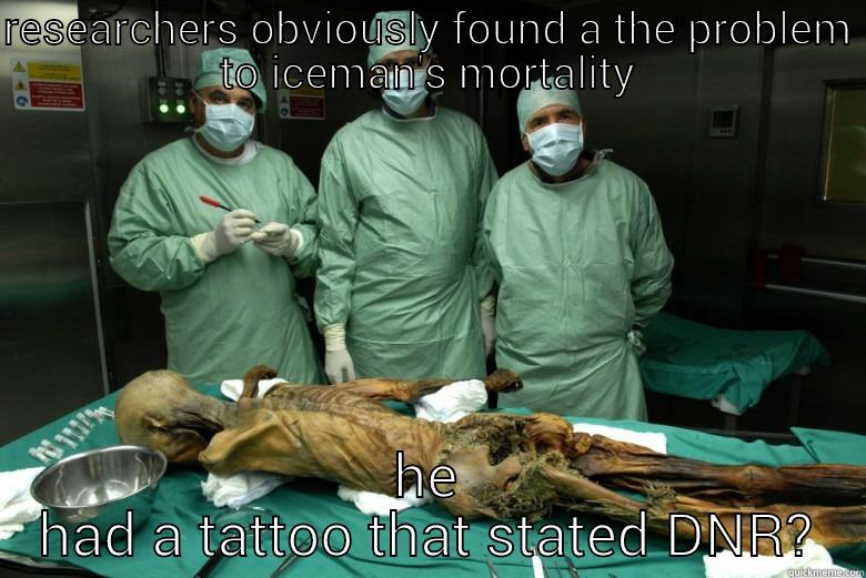 otzi man - RESEARCHERS OBVIOUSLY FOUND A THE PROBLEM TO ICEMAN'S MORTALITY HE HAD A TATTOO THAT STATED DNR? Misc