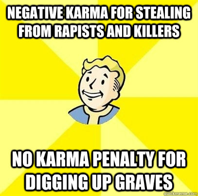 Negative Karma for stealing from rapists and killers no karma penalty for digging up graves  Fallout 3