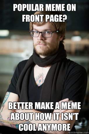 popular meme on front page? better make a meme about how it isn't cool anymore  Hipster Barista