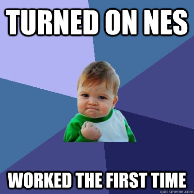 Turned on NES Worked the first time  Success Kid