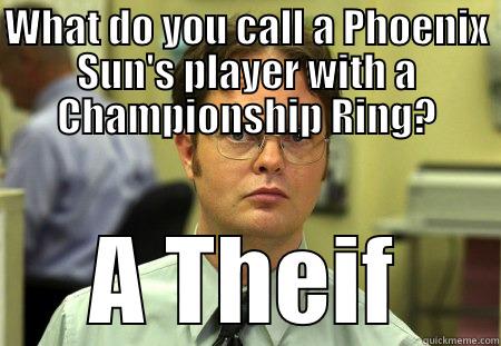 The Sun's are thieve's! - WHAT DO YOU CALL A PHOENIX SUN'S PLAYER WITH A CHAMPIONSHIP RING? A THEIF Schrute