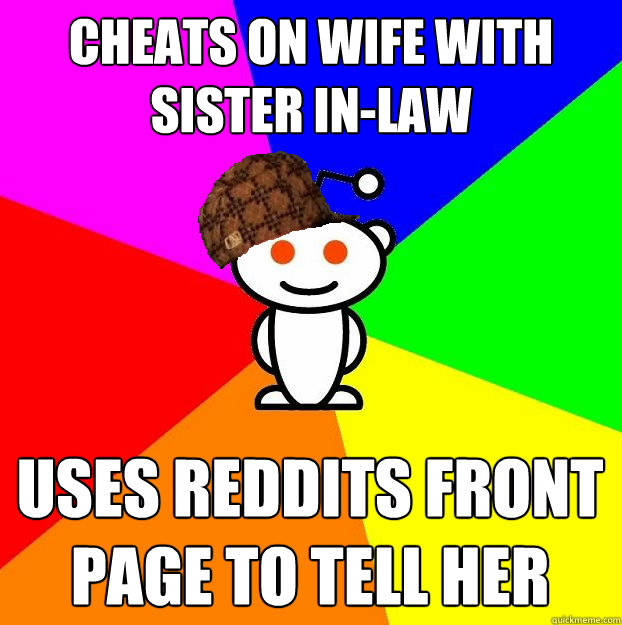 Cheats on wife with sister in-law Uses Reddits front page to tell her  Scumbag Redditor