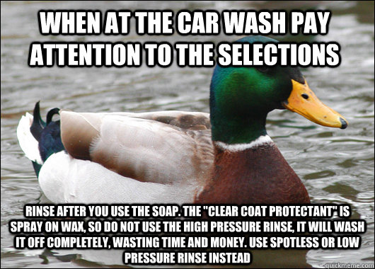 When at the car wash pay attention to the selections Rinse after you use the soap. The 