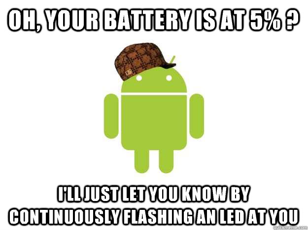 Oh, your battery is at 5% ? I'll just let you know by continuously flashing an LED at you  