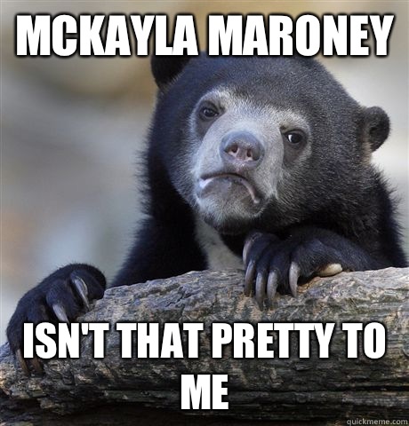 McKayla Maroney Isn't that pretty to me  Confession Bear