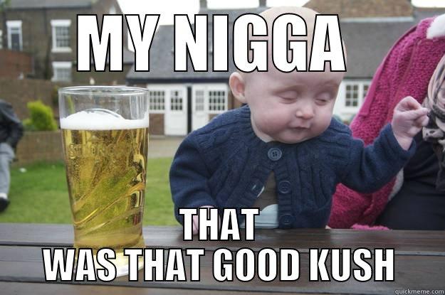  THAT WAS THAT GOOD KUSH drunk baby