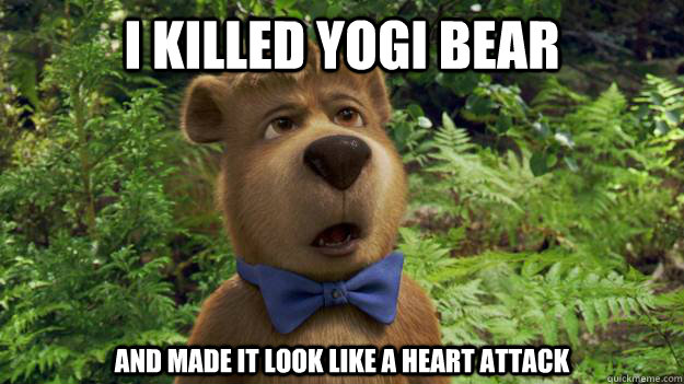 I killed yogi bear And made it look like a heart attack - I killed yogi bear And made it look like a heart attack  Confession Bear