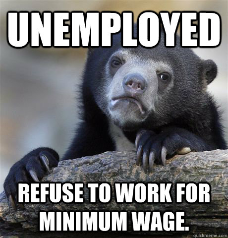 Unemployed Refuse to work for minimum wage. - Unemployed Refuse to work for minimum wage.  Confession Bear