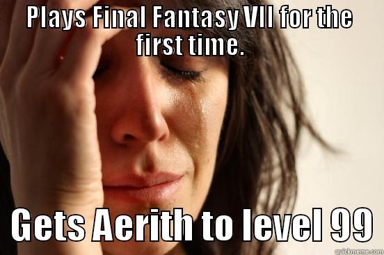 Aerith FAIL - PLAYS FINAL FANTASY VII FOR THE FIRST TIME.   GETS AERITH TO LEVEL 99 First World Problems