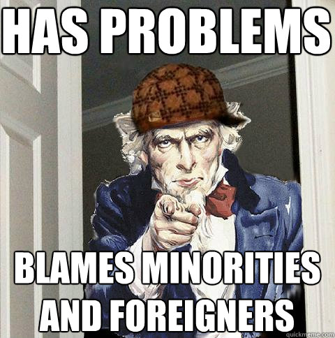 has problems blames minorities and foreigners  Scumbag Uncle Sam