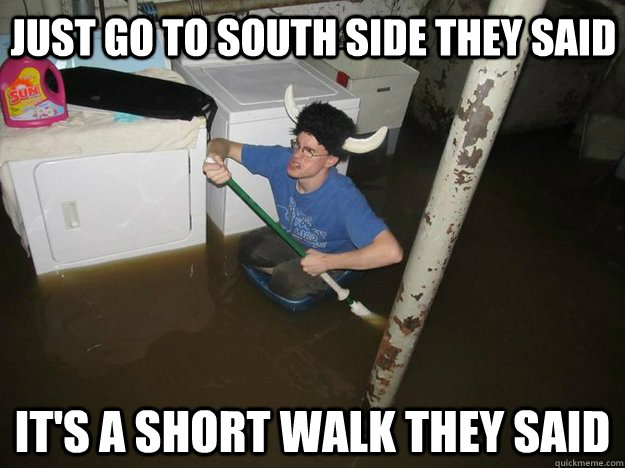 just go to south side they said it's a short walk they said - just go to south side they said it's a short walk they said  Do the laundry they said