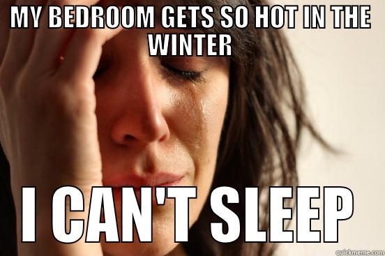 I admit, I've whined about this... :/ - MY BEDROOM GETS SO HOT IN THE WINTER I CAN'T SLEEP First World Problems