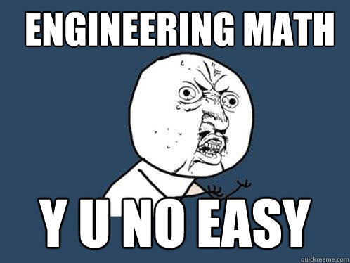 ENGINEERING mATH y u no easy  Y U No