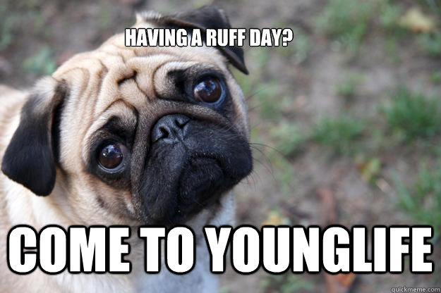 having a ruff day? come to younglife - having a ruff day? come to younglife  Misc