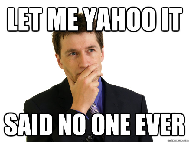 let me yahoo it said no one ever - let me yahoo it said no one ever  Said No One