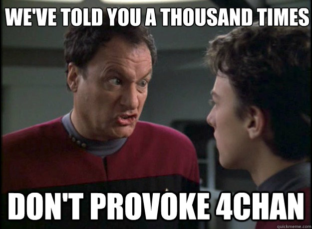 we've told you a thousand times Don't provoke 4chan - we've told you a thousand times Don't provoke 4chan  Dont Provoke