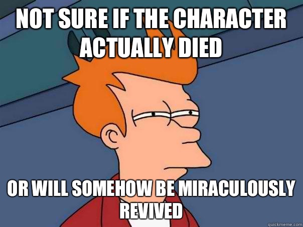 Not sure if the character actually died Or will somehow be miraculously revived - Not sure if the character actually died Or will somehow be miraculously revived  Futurama Fry