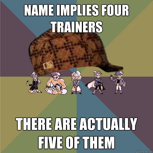 Name Implies Four Trainers There are actually five of them  Scumbag Elite Four