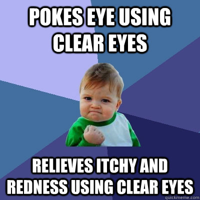 Pokes eye using clear eyes Relieves itchy and redness using clear eyes  Success Kid