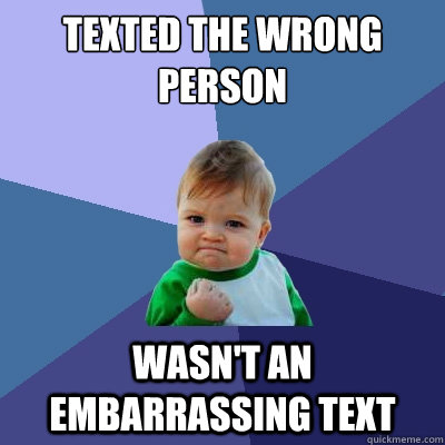 Texted the wrong person wasn't an embarrassing text  Success Kid