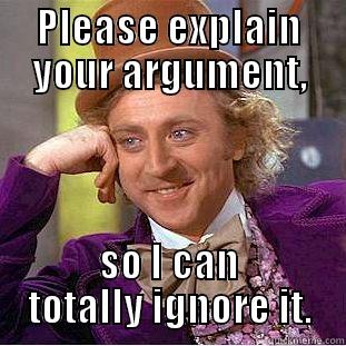 PLEASE EXPLAIN YOUR ARGUMENT, SO I CAN TOTALLY IGNORE IT. Condescending Wonka