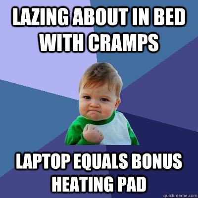 lazing about in bed with cramps laptop equals bonus heating pad - lazing about in bed with cramps laptop equals bonus heating pad  Success Kid