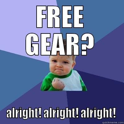 FREE GEAR? ALRIGHT! ALRIGHT! ALRIGHT! Success Kid