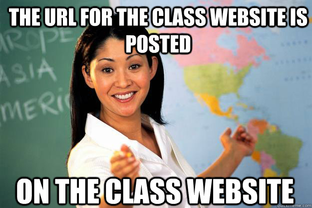 The url for the class website is posted on the class website  Unhelpful High School Teacher