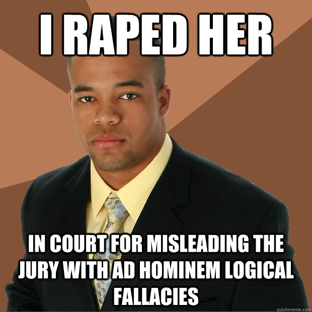 I RAPED HER IN COURT FOR MISLEADING THE JURY WITH AD HOMINEM LOGICAL FALLACIES - I RAPED HER IN COURT FOR MISLEADING THE JURY WITH AD HOMINEM LOGICAL FALLACIES  Successful Black Man