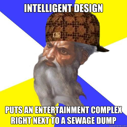 Intelligent design puts an entertainment complex right next to a sewage dump   Scumbag God is an SBF