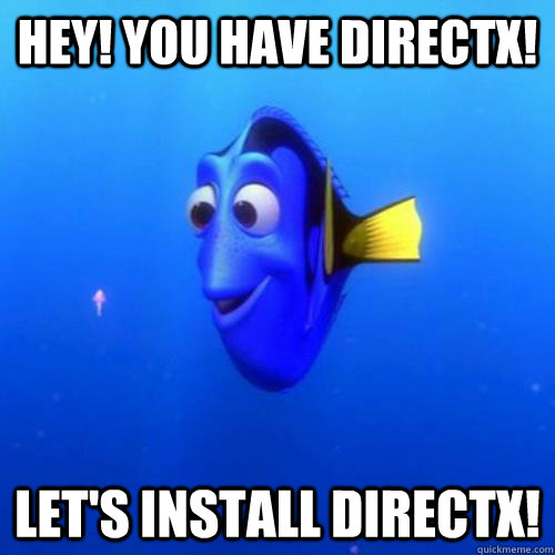 Hey! You have Directx! Let's install DirectX!  dory