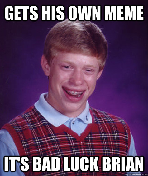 Gets his own meme It's bad luck brian  Bad Luck Brian