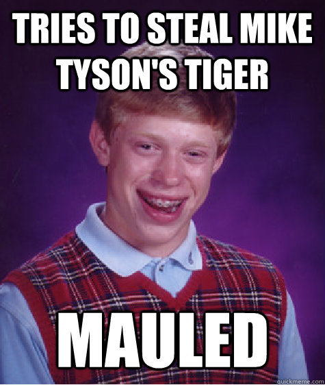 Tries to steal Mike Tyson's Tiger Mauled  Bad Luck Brian