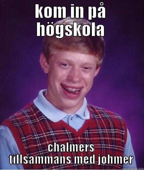 KOM IN PÅ HÖGSKOLA CHALMERS TILLSAMMANS MED JOHMER Bad Luck Brian