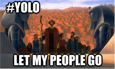 Let my people go #YOLO  Let my people go