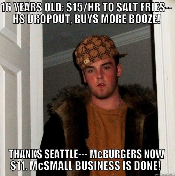 16 YEARS OLD; $15/HR TO SALT FRIES-- HS DROPOUT, BUYS MORE BOOZE! THANKS SEATTLE--- MCBURGERS NOW $11. MCSMALL BUSINESS IS DONE!  Scumbag Steve