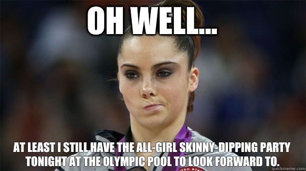 Oh well... At least I still have the all-girl skinny-dipping party tonight at the Olympic pool to look forward to. - Oh well... At least I still have the all-girl skinny-dipping party tonight at the Olympic pool to look forward to.  High Standards Maroney