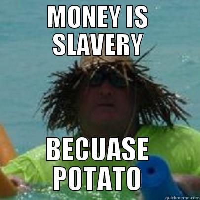 MONEY IS SLAVERY BECUASE POTATO Misc