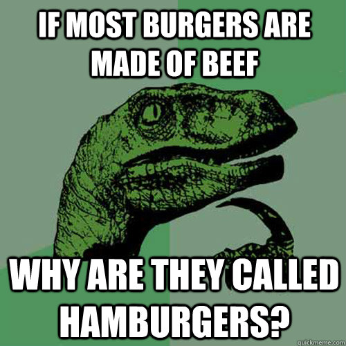 If most burgers are made of beef Why are they called hamburgers? - If most burgers are made of beef Why are they called hamburgers?  Philosoraptor