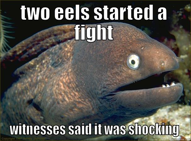 eelectric jokes - TWO EELS STARTED A FIGHT WITNESSES SAID IT WAS SHOCKING Bad Joke Eel