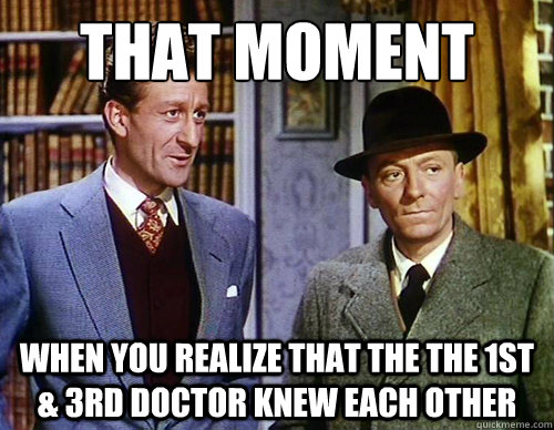that moment when you realize that the the 1st & 3rd Doctor knew each other  Doctor Who