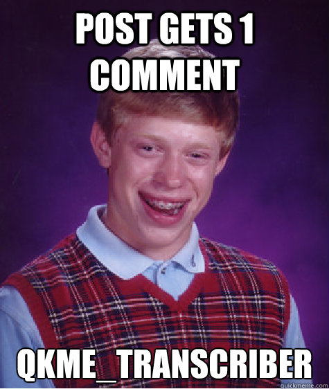 Post gets 1 comment qkme_transcriber  Bad Luck Brian