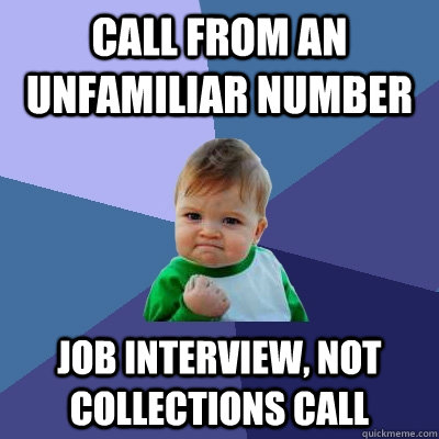 Call from an unfamiliar number Job interview, not collections call  Success Kid