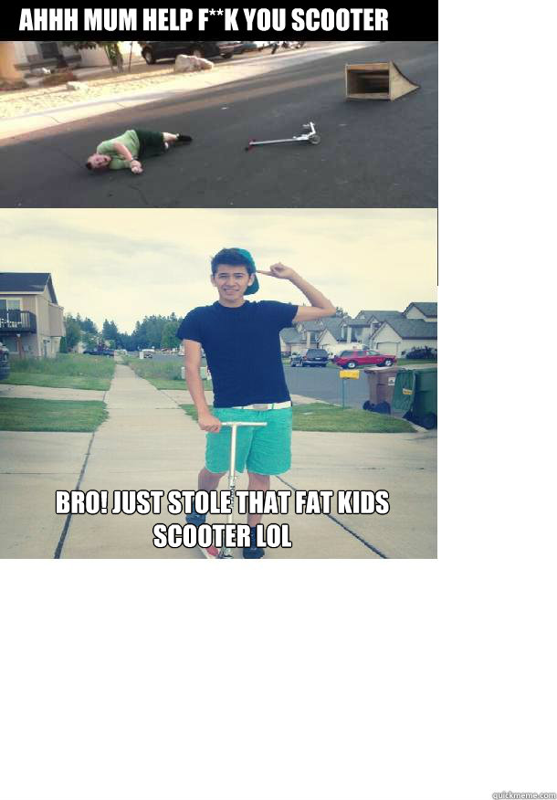 ahhh mum help f**k you scooter Bro! just stole that fat kids scooter lol  scooter fag