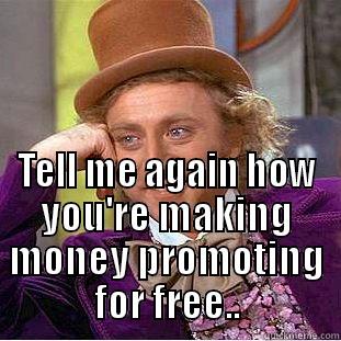 Making Money You Say?? -  TELL ME AGAIN HOW YOU'RE MAKING MONEY PROMOTING FOR FREE.. Condescending Wonka