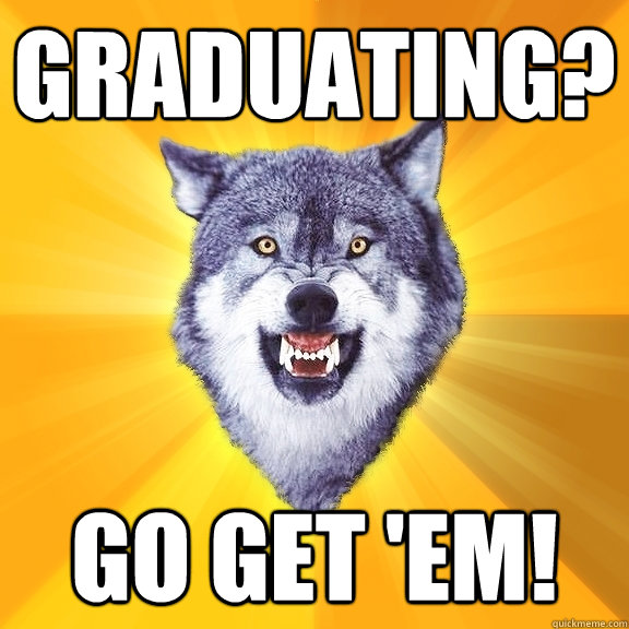 graduating? go get 'em!  Courage Wolf