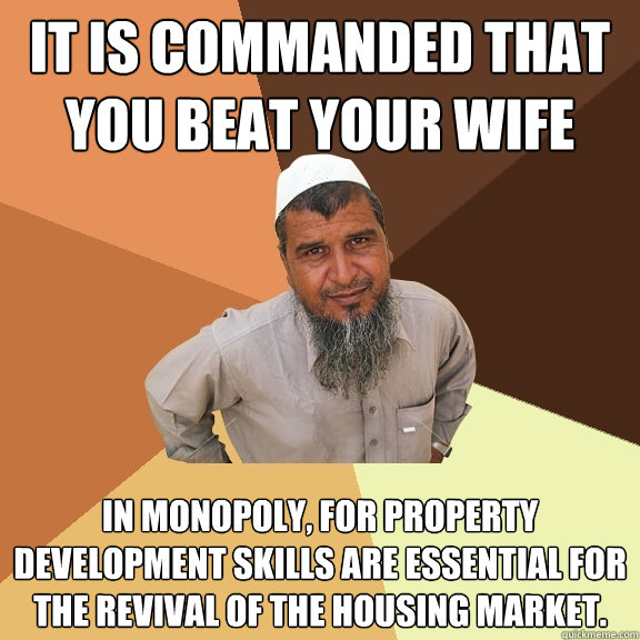 It is commanded that you beat your wife In Monopoly, for property development skills are essential for the revival of the housing market.  Ordinary Muslim Man