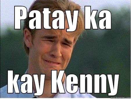 patay ka wendell - PATAY KA KAY KENNY 1990s Problems