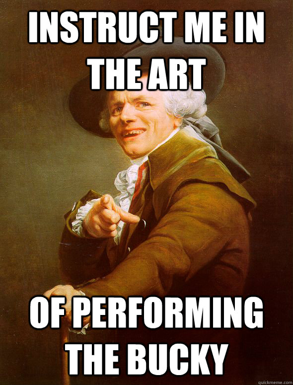 Instruct me in the art of performing the bucky  Joseph Ducreux